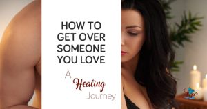 How to Get Over Someone You Love